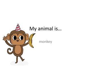 My animal is…
monkey
 