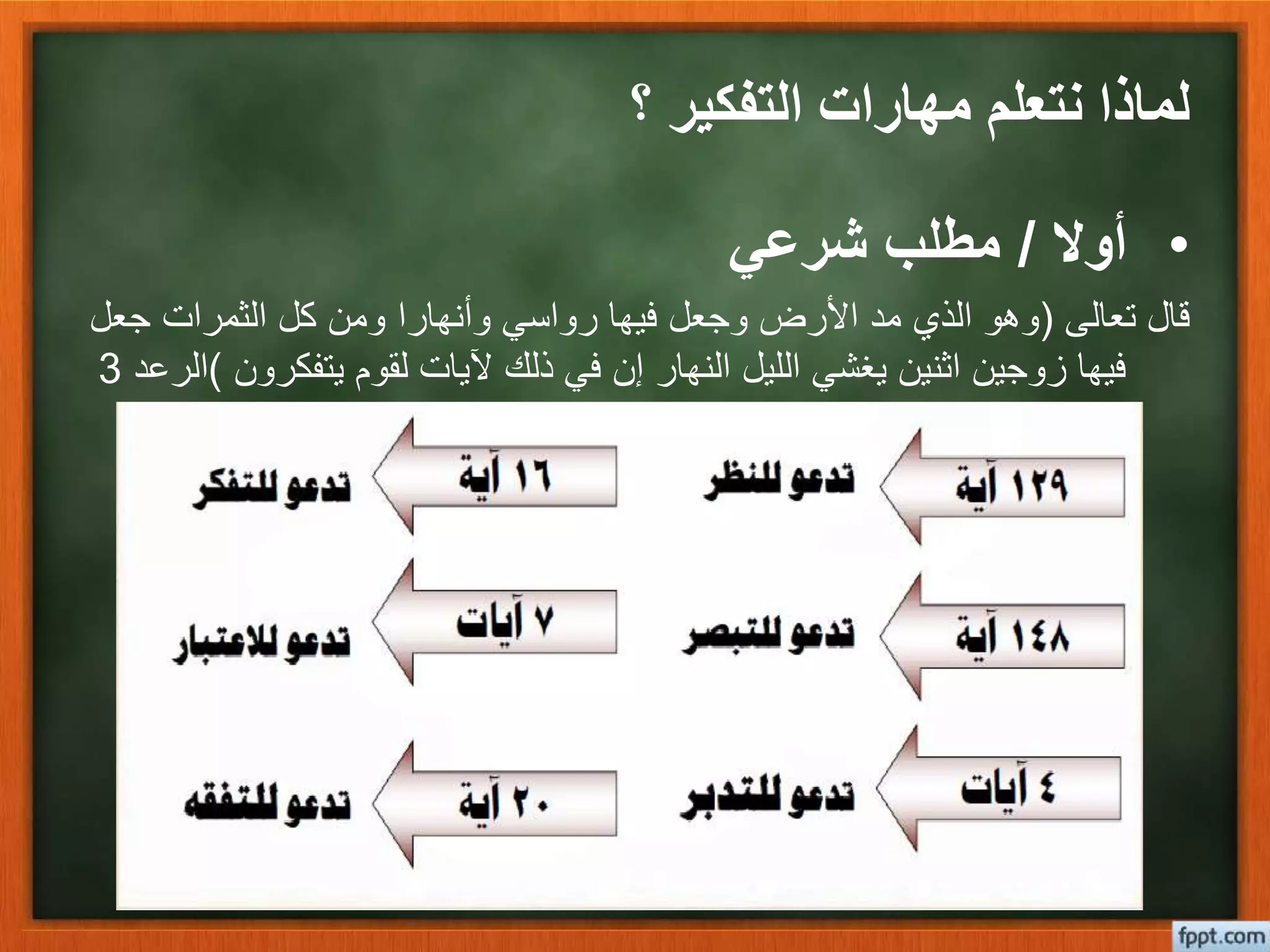 ‫؟‬ ‫التفكير‬ ‫مهارات‬ ‫نتعلم‬ ‫لماذا‬
•‫أوال‬/‫شرعي‬ ‫مطلب‬
‫تعالى‬ ‫قال‬(‫جعل‬ ‫الثمرات‬ ‫كل‬ ‫ومن‬ ‫وأنهارا‬ ‫رواسي‬ ‫فيها‬ ‫وجعل‬ ‫األرض‬ ‫مد‬ ‫الذي‬ ‫وهو‬
‫يتفكر‬ ‫لقوم‬ ‫آليات‬ ‫ذلك‬ ‫في‬ ‫إن‬ ‫النهار‬ ‫الليل‬ ‫يغشي‬ ‫اثنين‬ ‫زوجين‬ ‫فيها‬‫ون‬)‫الرعد‬3
 
