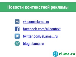 vk.com/elama_ru
facebook.com/allcontext
twitter.com/eLama__ru
blog.elama.ru
Новости контекстной рекламы
 