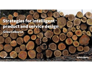 @gilescolborne
Strategies for intelligent 
product and service design
Giles Colborne
@gilescolborne
 