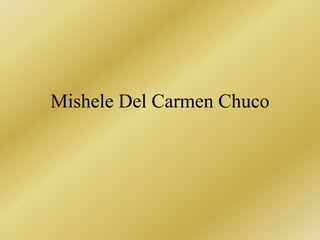 Mishele Del Carmen Chuco
 