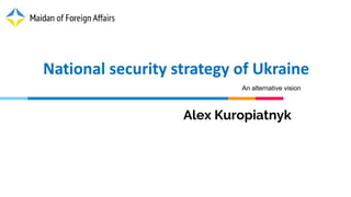 Alex Kuropiatnyk
National security strategy of Ukraine
An alternative vision
 