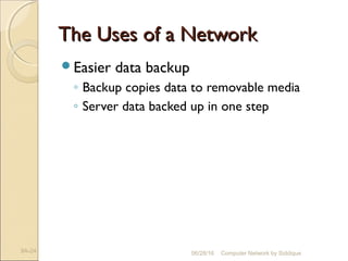 The Uses of a NetworkThe Uses of a Network
Easier data backup
◦ Backup copies data to removable media
◦ Server data backed up in one step
9A-24 Computer Network by Siddique06/28/16
 