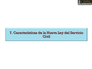 7. Características de la Nueva Ley del Servicio7. Características de la Nueva Ley del Servicio
CivilCivil
 