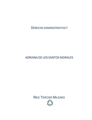 DERECHO ADMINISTRATIVO I
ADRIANA DE LOS SANTOS MORALES
RED TERCER MILENIO
 