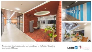 The complete fit-out was executed and handed over by the Padam Group in a
short period of 90 days.
 