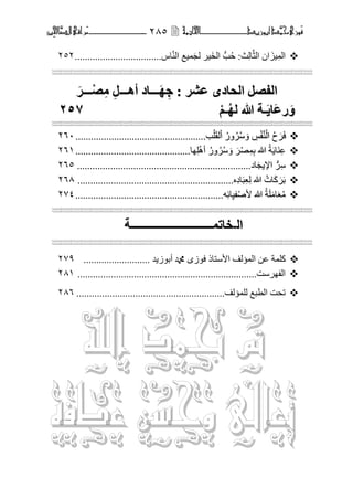 ‫َّد‬‫حمن‬‫َْزى‬‫ف‬‫أبْزٓد‬‫ـــــــــــ‬‫ــــ‬‫ــــ‬‫ــ‬‫ـ‬‫ـ‬‫اخل‬‫امتة‬ٕ8٘‫ـ‬‫ـ‬‫ـ‬‫ـــــــــــــ‬‫ـــــ‬‫ــــ‬‫ـــ‬‫َّا‬‫الص‬‫َراقى‬‫م‬‫ِني‬‫حل‬
‫اط‬ٌَّٕ‫ا‬ ‫ّ١غ‬َ‫د‬ٌ ‫َ١ش‬‫خ‬ٌ‫ا‬ ُّ‫ُة‬‫ز‬ :‫ث‬ٌِ‫ا‬َّ‫ث‬ٌ‫ا‬ ْ‫ا‬ َ‫١ض‬ٌِّ‫ا‬..................................ٕٕ٘
==========================
‫إٔـــ‬ ‫ـــبد‬َٖ ِ‫ج‬ : ‫عؾش‬ ٙ‫اىحبد‬ ‫اىفصو‬‫إٔـــ‬ ‫ـــبد‬َٖ ِ‫ج‬ : ‫عؾش‬ ٙ‫اىحبد‬ ‫اىفصو‬َ‫ْـــش‬‫ص‬ٍِ ِ‫و‬َ‫ْـــش‬‫ص‬ٍِ ِ‫و‬
ٌْ‫ـ‬ُٖ‫ى‬ ‫هللا‬ ‫ـخ‬َٝ‫َب‬‫ع‬‫س‬ٌَْٗ‫ـ‬ُٖ‫ى‬ ‫هللا‬ ‫ـخ‬َٝ‫َب‬‫ع‬‫س‬َٗ257257
==========================
‫ة‬ٍَْ‫م‬ٌْ‫ا‬ ُ‫ٚس‬ُ‫ش‬ُ‫ع‬ َٚ ِ‫ظ‬ْ‫ف‬ٌَّْٕ‫ا‬ ُ‫ذ‬ َ‫ش‬َ‫ف‬‫ة‬ٍَْ‫م‬ٌْ‫ا‬ ُ‫ٚس‬ُ‫ش‬ُ‫ع‬ َٚ ِ‫ظ‬ْ‫ف‬ٌَّْٕ‫ا‬ ُ‫ذ‬ َ‫ش‬َ‫ف‬......................................................................................................ٕٕٙٓٙٓ
‫ٙا‬ٍِْ٘‫أ‬ ُ‫ٚس‬ُ‫ش‬ُ‫ع‬ َٚ َ‫ش‬ْ‫ظ‬ِِّ‫ت‬ ‫هللا‬ ُ‫ح‬َ٠‫َا‬ِٕ‫ػ‬‫ٙا‬ٍِْ٘‫أ‬ ُ‫ٚس‬ُ‫ش‬ُ‫ع‬ َٚ َ‫ش‬ْ‫ظ‬ِِّ‫ت‬ ‫هللا‬ ُ‫ح‬َ٠‫َا‬ِٕ‫ػ‬..........................................................................................ٕٕٙٔٙٔ
ِ‫ع‬ِ‫ع‬‫اد‬َ‫د‬٠‫اإل‬ ُّ‫ش‬‫اد‬َ‫د‬٠‫اإل‬ ُّ‫ش‬........................................................................................................................................ٕٕٙ٘ٙ٘
ِٖ‫د‬‫ا‬َ‫ث‬ِ‫ؼ‬ٌِ ‫هللا‬ ُ‫َاخ‬‫و‬ َ‫ش‬َ‫ت‬ِٖ‫د‬‫ا‬َ‫ث‬ِ‫ؼ‬ٌِ ‫هللا‬ ُ‫َاخ‬‫و‬ َ‫ش‬َ‫ت‬..........................................................................................................................ٕٙ8ٕٙ8
ِٗ‫ئ‬‫ا‬ِ١‫ف‬ْ‫ط‬‫أل‬ ‫هللا‬ ُ‫ح‬ٍََِ‫ا‬َ‫ؼ‬ُِِٗ‫ئ‬‫ا‬ِ١‫ف‬ْ‫ط‬‫أل‬ ‫هللا‬ ُ‫ح‬ٍََِ‫ا‬َ‫ؼ‬ُِ....................................................................................................................ٕ7ٕٗ7ٗ
==========================
‫اى‬‫اى‬‫ـ‬‫ـ‬‫خبرَــــــــــــــــــــــــــــخ‬‫خبرَــــــــــــــــــــــــــــخ‬
==========================
‫أتٛص٠ذ‬ ‫دمحم‬ ٜ‫فٛص‬ ‫األعرار‬ ‫اٌّؤٌف‬ ٓ‫ػ‬ ‫وٍّح‬..........................ٕ79
‫اٌفٙشعد‬......................................................................ٕ8ٔ
..........................................................‫ٌٍّؤٌف‬ ‫اٌطثغ‬ ‫ذسد‬ٕ8ٙ
‫اهلل‬ ‫حبمد‬ ‫مت‬
ً‫عطف‬ ‫َحسه‬ ‫تعبىل‬
 