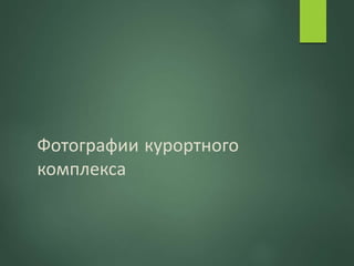 Фотографии курортного
комплекса
 