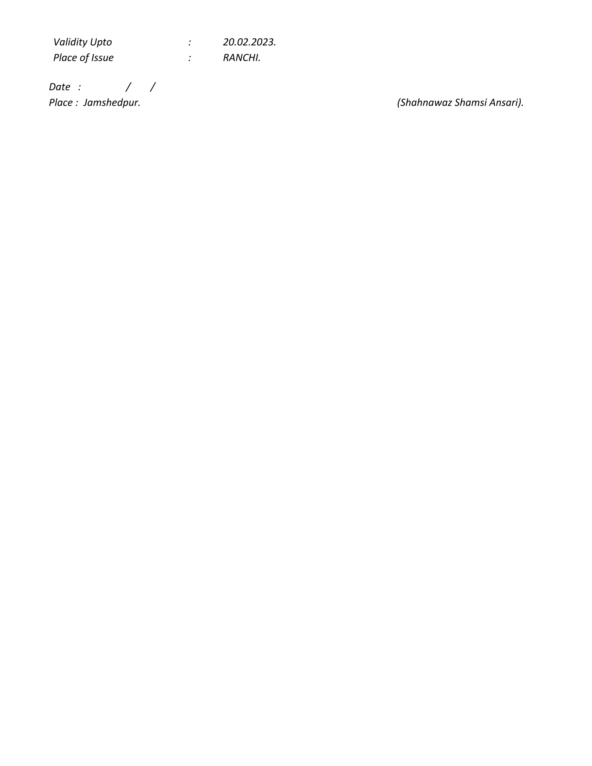 Validity Upto : 20.02.2023.
Place of Issue : RANCHI.
Date : / /
Place : Jamshedpur. (Shahnawaz Shamsi Ansari).
 