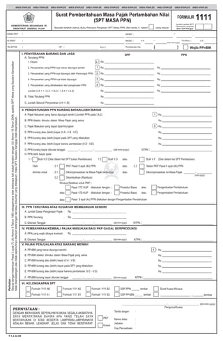 .
AREA STAPLES AREA STAPLES AREA STAPLES AREA STAPLES AREA STAPLES AREA STAPLES AREA STAPLES AREA STAPLES AREA STAPLES AREA STAPLES AREA STAPLES
F.1.2.32.04
Cap Perusahaan :
I. PENYERAHAN BARANG DAN JASA
PPN:
DPP PPN
Rp.
Rp.
Rp.
Rp.
Rp.
Rp.
Rp.
Rp.
Rp.
2. Penyerahan yang PPN-nya harus dipungut sendiri
3. Penyerahan yang PPN-nya dipungut oleh Pemungut PPN
4. Penyerahan yang PPN-nya tidak dipungut
5. Penyerahan yang dibebaskan dari pengenaan PPN
A.1
1
2
3
4
Surat Pemberitahuan Masa Pajak Pertambahan Nilai
(SPT MASA PPN)
Bacalah terlebih dahulu Buku Petunjuk Pengisian SPT Masa PPN. Beri tanda X dalam yang sesuai
KEMENTERIAN KEUANGAN RI
DIREKTORAT JENDERAL PAJAK
FORMULIR 1111
Jumlah Lembar SPT:
(Termasuk Lampiran)
Diisi oleh Petugas
NPWP :
MASA : s.d s.dThn Buku :
(mm-mm-yyyy)
KLU : Pembetulan Ke: ( ) Wajib PPnBM
NAMA PKP :
ALAMAT :
TELEPON : HP :
UD. GAPOKTA
JL. THAMRIN 5 JAKARTA PUSAT
1 8 2 0 202180635958
06.354.462.6 402 000
04 0404 2012 13
0 NORMAL
0
0
0
0
0
0
0 0
0
0
0
0
0
0
0
0
0
0
0
0
0
Reset
 