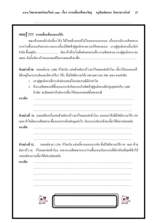 www.วิทยาศาสตรออนไลน. com เรื่อง การเคลื่อนที่ของวัตถุ ครูพิมพณรดา จินดาธรานันท 27
……………
ลื่อ ง
นตก เนื่องจากมีแรงเสียดทาน
ระหวางพื้นถนนกับยางร มโคงของถนน แรงสูศูนยกลางนี้จะมีคา
… ถ นลื่น แรงเสียดทาน( แรงสูศูนยกลาง )จะ
ขอ ………………………………………………..
างที่ 30. รถยนตม นดวยอัตราเร็ว 60 กิโลเมตรตอชั่วโมง เลี้ยวโคงบนถนนที่
ละ โคง 2 โคง ซึ่งมีรัศมีความโคง 100
1. แรงสูศูนยกลางที่กระทําตอรถยนตในแตละกรณีมีคา
2. ถาแรงเสียดทานที่พื้นถนนกระทํากับยางรถในทิศเขา
นิวตัน จะมีผลอยางไรตอการเลี้ยวโคงของรถยนตทั้งสองกรณี
แนวคิด …………………………………………………………………………………………….
……………………………………………………………………………………………..
150
ุมเทาไร กับแนวระดับรถจึงจะเลี้ยวไดอยางปลอดภัย
…………………………………………………………………………………………….
นเลี้ยวบนถนนระดับ ซึ่งมีรัศมีความโคง 50 เมตร ดวย
อัตราเร็ว 36 ําให
รถยนตสามา
…………………………….
……………….
……………………………………………………………………………….
แอบรู !!!!! การเค
ขณะที่รถย
นที่บนถนนโค
ําลังเลี้ยวโคง ไดโดยที่รถยนตไมไถลออกนอกถนน
ถ และแรงนี้จะมีทิศเขาสูศูนยกลางควา
จํากัด ขึ้นอยูกับ ………
ลดลง ดังนั้นอัตราเร็ว
ตัวอย
………… อัตราเร็วที่รถวิ่งเมื่อฝนตก น
งรถยนตจึงควรลดลงดวย เพื่อ……
วล 1,000 กิโลกรัม แล
มีผิวอยูในแนวระดับแ มีทาง เมตร และ 500 เมตร ตามลําดับ
เทาใด
สูศูนยกลางมีคาสูงสุดเทากับ 1,000
…………………………………………………………………………………………….
ตัวอยางที่ 31. รถยนตคันหนึ่งแลนดวยอัตราเร็ว 60 กิโลเมตรตอชั่วโมง บนถนนโคงที่มีรัศมีความโคง
เมตร ถาไม ิดแรงเสียดทานค พื้นถนนควรเอียงทําม
แนวคิด …………………………………………………………………………………………….
……………………………………………………………………………………………..
ตัวอยางที่ 32. รถยนตมวล 1,550 กิโลกรัม แล
กิโลเมตรตอชั่วโมง จงหาแรงเสียดทานระหวางพื้นถนนกับยางรถที่มีคานอยที่สุดที่ท
รถเลี้ยวไดอยางปลอดภัย
แนวคิด ………………………………………………………………
……………………………………………………………………………………………..
……………………………………………………………………………
…………………………………………………………………………………………….
…………………………………………………………………………………………….
 