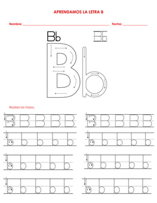 APRENDAMOS LA LETRA B
Nombre: ________________________________________________________ Fecha: ________________
Realiza los trazos.
 