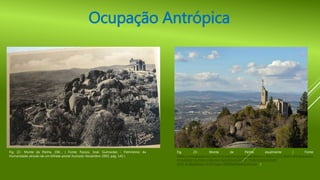 Ocupação Antrópica
Fig. 22- Monte da Penha, 194… ( Fonte: Passos, José. Guimarães - Património da
Humanidade através de um bilhete postal ilustrado Novembro 2003, pág. 142 )
Fig. 23- Monte da Penha atualmente ( Fonte:
https://www.google.pt/search?q=penha+guimaraes&espv=2&biw=1517&bih=692&source=
lnms&tbm=isch&sa=X&ved=0ahUKEwiQieW16_7MAhVGXRoKHeW-
ArIQ_AUIBigB&dpr=0.9#imgrc=bRPf0qhMeENjzM%3A )
 