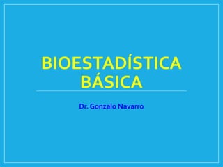 BIOESTADÍSTICA
BÁSICA
Dr. Gonzalo Navarro
 