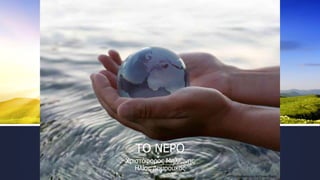 ΤΟ ΝΕΡΟ
Χριστόφορος Μηλιώνης
Ηλίας Δουρούκας
 