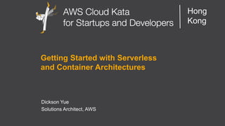 AWS Cloud Kata for Start-Ups and Developers
Hong
Kong
Getting Started with Serverless
and Container Architectures
Dickson Yue
Solutions Architect, AWS
 