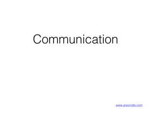 Communication!
www.aravindts.com!
 