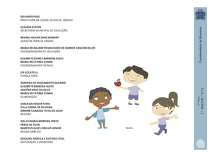 1.ºAno
2.ºBIMESTRE/2013
EDUARDO PAES
PREFEITURA DA CIDADE DO RIO DE JANEIRO
CLAUDIA COSTIN
SECRETARIA MUNICIPAL DE EDUCAÇÃO
REGINA HELENA DINIZ BOMENY
SUBSECRETARIA DE ENSINO
MARIA DE NAZARETH MACHADO DE BARROS VASCONCELLOS
COORDENADORIA DE EDUCAÇÃO
ELISABETE GOMES BARBOSA ALVES
MARIA DE FÁTIMA CUNHA
COORDENADORIA TÉCNICA
IZA LOCATELLI
CONSULTORIA
ADRIANA DO NASCIMENTO QUERIDO
ELISABETE BARBOSA ALVES
JANAÍNA CRUZ DA SILVA
MARIA DE FÁTIMA CUNHA
ELABORAÇÃO
CARLA DA ROCHA FARIA
LEILA CUNHA DE OLIVEIRA
SIMONE CARDOZO VITAL DA SILVA
REVISÃO
DALVA MARIA MOREIRA PINTO
FÁBIO DA SILVA
MARCELO ALVES COELHO JÚNIOR
DESIGN GRÁFICO
EDIOURO GRÁFICA E EDITORA LTDA.
EDITORAÇÃO E IMPRESSÃO
Multirio
 