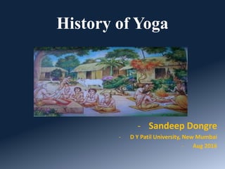 History of Yoga
- Sandeep Dongre
- D Y Patil University, New Mumbai
- Aug 2016
 