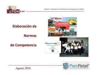 Agosto 2016
Proyecto: "Capacitación y Certificación de Competencias en Retail”
Elaboración de
Normas
de Competencia
 