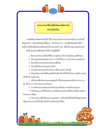  
 
 
 
คณิตศ
ดังนั้น
เกิดท
ข้อ
เรียน
เด็ดข
แบบฝึกทักษ
ศาสตร์ รายวิ
นการใช้แบบฝึ
ดังนั้นก่อนนํ
1. ศึกษา
2. ทําแบ
3. ศึกษา
4. ทําแบ
5. ตรวจ
6. ถ้าตอ
ทักษะความชํ
7. เมื่อทํ
ใช้เวลา 15 น
8. ตรวจ
9. บันทึ
นและการพัฒ
10. ในกา
ขาด เพราะจะ
ษะคณิตศาสต
วิชาคณิตศาสต
ฝึกทักษะคณิต
นําแบบฝึกทักษ
าและทําความ
บบทดสอบก่อ
าเนื้อหาและตั
บบฝึกทักษะแ
จคําตอบจากเฉ
อบผิดควรกลับ
านาญ
ทําแบบฝึกทักษ
าที ลงในกระ
จคําตอบแบบท
กผลคะแนนที
นา
ารทําแบบฝึกท
ะทําให้นักเรียน
คําแนะนํ
-
ร์เล่มนี้ ใช้ปร
ตร์พื้นฐาน ร
ตศาสตร์เรื่องเ
ษะไปใช้ควร
มเข้าใจตัวชี้วัด
อนเรียน จํานว
ตัวอย่างก่อนทํ
แต่ละชุดตามล
ฉลยในภาคผน
บไปศึกษาเพื่อ
ษะจนครบทุก
ะดาษคําตอบ
ทดสอบก่อนเ
ที่ได้ลงในตาร
ทักษะและแบ
นไม่เข้าใจบท
นําการใช้แบบ
สําหรับ
1 -
ระกอบการเรีย
รหัสวิชา ค31
เซต เล่มที่ 1 เซ
รปฏิบัติดังนี้
ด และจุดประ
วน 10 ข้อ ใช้
ทําแบบฝึกหัด
ลําดับ
นวก เพื่อทรา
อทําใหม่อีกค
กชุดแล้ว ให้ทํ
เรียนและหลัง
รางบันทึกผล
บบทดสอบ น
ทเรียนอย่างแท
บฝึกทักษะค
บนักเรียน
จ
ยนการสอนใ
101 ระดับชั้
ซต เพื่อให้บ
สงค์การเรียน
ช้เวลา 15 นาที
บผลการเรียน
รั้ง เพื่อให้เกิด
ทําแบบทดสอ
งเรียน จากเฉล
การทําแบบฝึ
นักเรียนต้องซื
ท้จริง
คณิตศาสตร์
นกลุ่มสาระก
ชั้นมัธยมศึกษา
บรรลุตามวัตถุ
นรู้ของแบบฝึก
ที ลงในกระดา
นรู้
ดทักษะการคิ
บหลังเรียน จํ
ลยในภาคผน
ฝกทักษะเพื่อท
ซื่อสัตย์ไม่เปิด
ร
การเรียนรู้
าปีที่ 4
ถุประสงค์
กทักษะ
าษคําตอบ
ดคํานวณจน
จํานวน 10
วก
ทราบผลการ
ดดูเฉลยก่อน
 