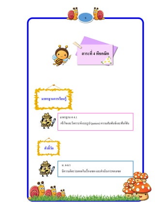  
 
 
 
มมาตรฐานกา
ตัวชี้วัด
ารเรียนรู้
มาตรฐาน
เข้าใจแล
ม. 4-6/1
มีความคิ
-
น ค 4.1
ะวิเคราะห์แบ
1
คิดรวบยอดใน
ส
1 -
บบรูป (pattern
นเรื่องเซต แล
าระที่ 4 พี
ฉ
n) ความสัมพั
ละดําเนินการ
พีชคณิต
พันธ์และฟังก์ช
ของเซต
ชัน
 