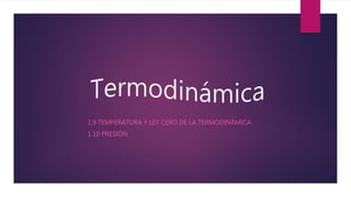 1.9 TEMPERATURA Y LEY CERO DE LA TERMODINÁMICA
1.10 PRESIÓN
 