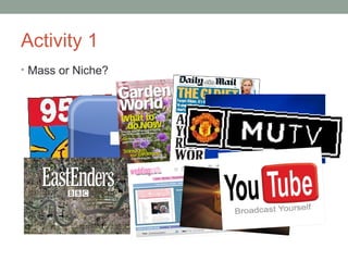 Activity 1
• Mass or Niche?
 