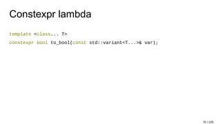 Constexpr lambda
template <class... T>
constexpr bool to_bool(const std::variant<T...>& var);
76 / 105
 