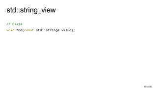 std::string_view
// C++14
void foo(const std::string& value);
90 / 105
 
