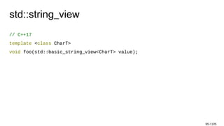 std::string_view
// C++17
template <class CharT>
void foo(std::basic_string_view<CharT> value);
95 / 105
 