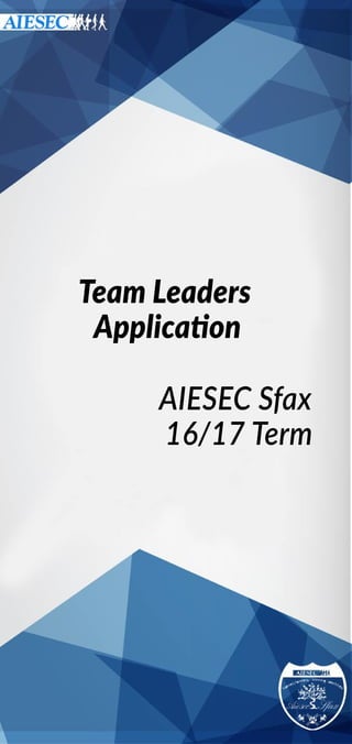 TeamLeaders
Applica on
AIESECSfax
16/17Term
 