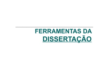FERRAMENTAS DA
DISSERTAÇÃO
 