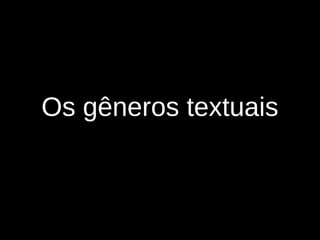 Os gêneros textuais
 