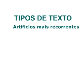 TIPOS DE TEXTO
Artifícios mais recorrentes
 