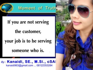 Moment of TruthMoment of TruthMoment of TruthMoment of Truth
By : Kanaidi, SE., M.Si., cSAP
kanaidi963@gmail.com ... 08122353284
 