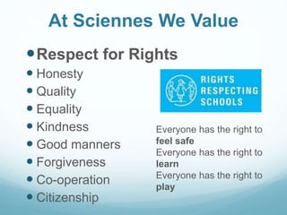 At Sciennes We Value
Respect for Rights
 Honesty
 Quality
 Equality
 Kindness
 Good manners
 Forgiveness
 Co-opera...