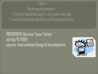 PRESENTER: Bernice Yawa Tsitsia
ed/itp/12/0014
course: instructional design & development
 