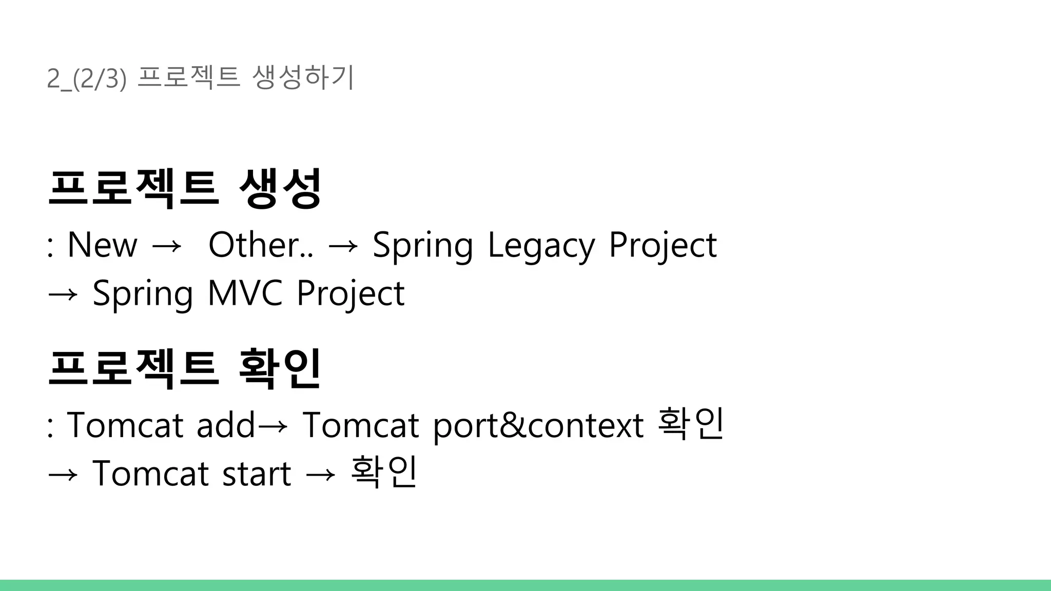 2_(2/3) 프로젝트 생성하기 프로젝트 생성 : New → Other.. → Spring Legacy Project → Spring MVC Project 프로젝트 확인 : Tomcat add→ Tomcat port&context 확인 → Tomcat start → 확인 