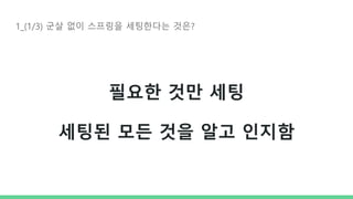 1_(1/3) 군살 없이 스프링을 세팅한다는 것은?
필요한 것만 세팅
세팅된 모든 것을 알고 인지함
 