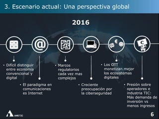 3. Escenario actual: Una perspectiva global
6
2016
• El paradigma en
comunicaciones
es Internet
• Difícil distinguir
entre...