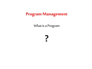 Program Management
What isa Program
?
 
