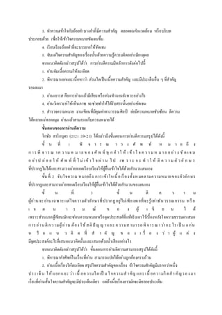 3. ทาความเข้าใจกับถ้อยคาบางคาที่มีความสาคัญ ตลอดจนคาแวดล้อม หรือบริบท
ประกอบด้วย เพื่อให้เข้าใจความหมายชัดเจนขึ้น
4. เรียบเรียงถ้อยคาที่จะบรรยายให้ชัดเจน
5. จับแต่ใจความสาคัญของเรื่องนั้นด้วยความรู้ความคิดอย่างมีเหตุผล
จากแนวคิดดังกล่าวสรุปได้ว่า การอ่านตีความมีหลักการดังต่อไปนี้
1. อ่านจับเนื้อความให้ละเอียด
2. พิจารณาแยกแยะเนื้อหาว่า ส่วนใดเป็นเนื้อความสาคัญ และมีประเด็นอื่น ๆ ที่สาคัญ
รองลงมา
3. อ่านเอารส คือการอ่านแล้วมีเสียงหรือท่วงทานองจังหวะอย่างไร
4. อ่านวิเคราะห์ให้เห็นภาพ จะช่วยทาให้ได้รับสารนั้นอย่างชัดเจน
5. สารวจความหมาย งานเขียนที่มีคุณค่าทางวรรณศิลป์ ย่อมีความหมายซับซ้อน ตีความ
ได้หลายแง่หลายมุม อ่านแล้วสามารถเก็บความหมายได้
ขั้นตอนของกำรอ่ำนตีควำม
โกชัย สาริกบุตร (2521 :19-21) ได้กล่าวถึงขั้นตอนการอ่านตีความสรุปได้ดังนี้
ขั้ น ที่ 1 พิ จ า ร ณ า ว ง ศั พ ท์ ห ม า ย ถึ ง
ก าร พิ จ าร ณ าค ว ามห ม าย ข อ ง ศั พ ท์ ทุ ก ค าใ ห้ เ ข้า ใ จ ค ว า มห มา ย อ ย่า ง ชั ด เ จ น
อ ย่า ป ล่อ ย ใ ห้ ศั พ ท์ ที่ ไ ม่เข้ า ใ จ ผ่า น ไ ป เพ ร า ะ จ ะ ท า ใ ห้ ตี ค ว า ม ตั ว อั ก ษ ร
ที่ปรากฏไม่ได้และสามารถถ่ายทอดเรียบเรียงให้ผู้อื่นเข้าใจได้ด้วยสานวนตนเอง
ขั้นที่ 2 จับใจความ หมายถึง การเข้าใจเนื้อเรื่องทั้งหมดตามความหมายของตัวอักษร
ที่ปรากฏและสามารถถ่ายทอดเรียบเรียงให้ผู้อื่นเข้าใจได้ด้วยสานวนของตนเอง
ขั้ น ที่ 3 ขั้ น ตี ค ว า ม
ผู้อ่านจะอ่านเฉพาะแต่ใจความตัวอักษรที่ปรากฏอยู่ไม่เพียงพอที่จะรู้เท่าทันวรรณกรรม หรือ
เ จ ต น า ร ม ณ์ ข อ ง ผู้ เ ขี ย น ไ ด้
เพราะส่วนมากผู้เขียนมักจะซ่อนความหมายหรือจุดประสงค์ที่แท้จริงเอาไว้เบื้องหลังใจความธรรมดาเสมอ
การอ่าน ตีความผู้อ่าน ต้อง ใช้สติปั ญ ญ าและ ความส ามารถพิจารณาว่าอะ ไรเป็ น แก่น
ห รื อ แ น ว คิ ด ที่ ส า คั ญ ข อ ง เ รื่ อ ง ว่ า ผู้ แ ต่ ง
มีจุดประสงค์อะไรที่เสนอแนวคิดนั้นและเสนอด้วยน้าเสียงอย่างไร
จากแนวคิดดังกล่าวสรุปได้ว่า ขั้นตอนการอ่านตีความสามารถสรุปได้ดังนี้
1. พิจารณาคาศัพท์ในเรื่องที่อ่าน สามารถแปลได้อย่างถูกต้องครบถ้วน
2. อ่านเนื้อเรื่องให้ละเอียด สรุปใจความสาคัญของเรื่อง ถ้าใจความสาคัญมีมากกว่าหนึ่ง
ประเด็น ให้แยกแยะ ว่า เนื้ อความใดเป็ น ใ จความสาคัญ และเนื้ อความใ ดสา คัญรองมา
เรื่องที่อ่านสั้นใจความสาคัญจะมีประเด็นเดียว แต่ถ้าเนื้อเรื่องยาวมักจะมีหลายประเด็น
 