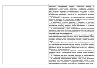12
методолога електронного кабінету; відсутності помилок у
програмному забезпеченні, відхилень алгоритмів вихідного
програмного коду від завдань, закріплених в технічному завданні на
його розробку; перевірка несанкціонованого втручання у роботу
програмного забезпечення електронного кабінету, шляхом
встановлення порушення цілісності та автентичності вихідного
програмного коду;
3) інтеграція із системами, що використовуються платниками
податків- наявність API програмного інтерфейсу для електронного
обміну даними (EDI - Electronic data interchange);
4) своєчасність усунення помилок - публікація на веб-сайті
методолога електронного кабінету реєстру помилок, виявлених
платниками податків, перевірка таких повідомлень та усунення
помилок у встановлені цим Кодексом строки;
5) автоматизованість - повна автоматизацію процесів створення,
прийняття, оброблення, зберігання письмових документів, оброблення
та відображення даних (показників) письмових документів та інших
облікових даних платника податків;
6) зручність - зрозумілий для платника податків інтерфейс
електронного сервісу, який забезпечує доступ до всіх даних про такого
платника податків та/або податкових документів стосовно такого
платника податків он-лайн (через мережу Інтернет у режимі реального
часу);
7) доступність - безоплатне користування базовими сервісами всіма
без виключення платниками податків. Порядок визначення базового
сервісу визначається та затверджується центральним органом
виконавчої влади, що забезпечує формування та реалізує державну
фінансову та бюджетну політику.
Користування додатковими сервісами є оплатним відповідно до
положень діючого законодавства щодо надання адміністративних
послуг;
8) спрощення взаємодії платників податків та контролюючого
органу - прискорення електронного документообігу між ними;
9) здійснення автоматизованої фіксації дати і часу відправки,
отримання письмових документів через електронний кабінет та будь-
якої зміни даних, доступних в електронному кабінеті, за допомогою
кваліфікованої електронної позначки часу. Інформація щодо дати і
 