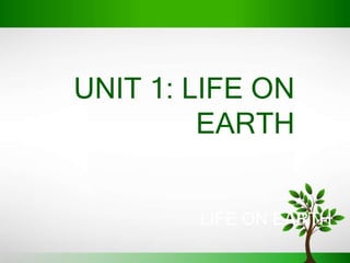 LIFE ON EARTH
UNIT 1: LIFE ON
EARTH
 