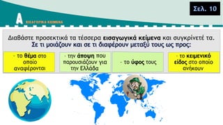 Διαβάστε προσεκτικά τα τέσσερα εισαγωγικά κείμενα και συγκρίνετέ τα.
Σε τι μοιάζουν και σε τι διαφέρουν μεταξύ τους ως προς:
Σελ. 10
 