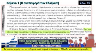 Κείμενο 1 [Η συνεισφορά των Ελλήνων]
F.C. Happold, Παγκόσμια Ιστορία, μτφρ. Μπάμπης Γραμμένος, εκδ. Άγκυρα, 1996
Σε ποιους τομείς του παγκόσμιου πολιτισμού πρόσφερε η Ελλάδα κατά το συγγραφέα;
Σελ. 10
Γιατί ο συγγραφέας του κείμενου λέει ότι οι Έλληνες
«πέτυχαν … στο βασίλειο του πνεύματος»;
 