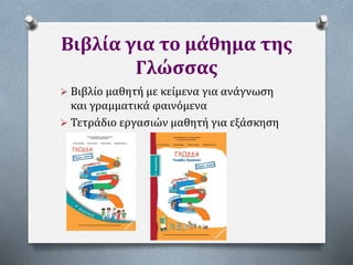 Βιβλία για το μάθημα της
Γλώσσας
 Βιβλίο μαθητή με κείμενα για ανάγνωση
και γραμματικά φαινόμενα
 Τετράδιο εργασιών μαθητή για εξάσκηση
 