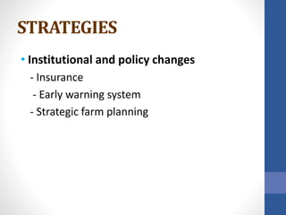 STRATEGIES
• Institutional and policy changes
- Insurance
- Early warning system
- Strategic farm planning
 