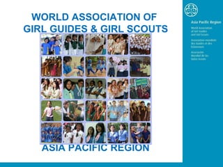 WORLD ASSOCIATION OF
GIRL GUIDES & GIRL SCOUTS
ASIA PACIFIC REGION
 